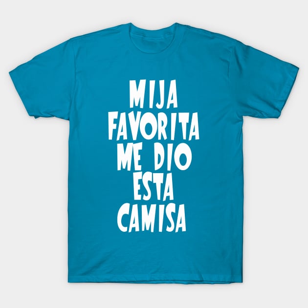 Mija Favorita Me Dio Esta Camisa T-Shirt by 4Craig